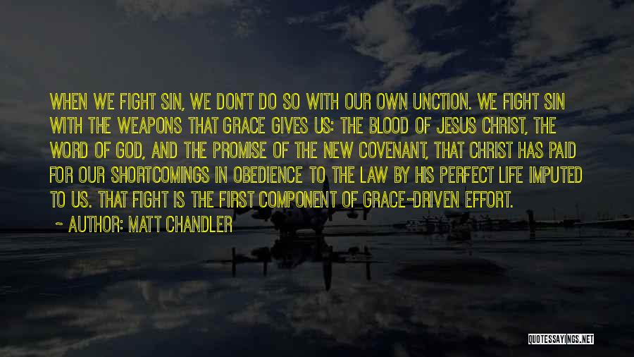 Matt Chandler Quotes: When We Fight Sin, We Don't Do So With Our Own Unction. We Fight Sin With The Weapons That Grace