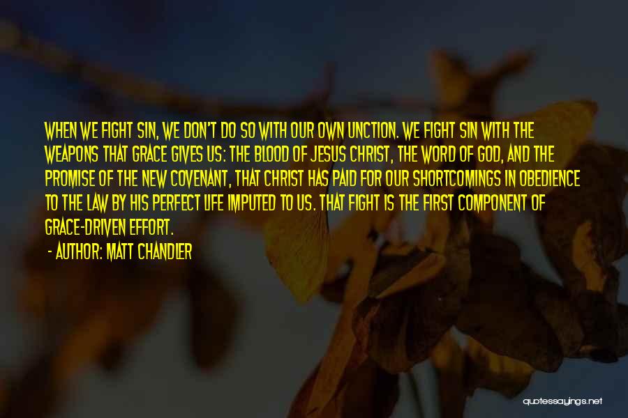 Matt Chandler Quotes: When We Fight Sin, We Don't Do So With Our Own Unction. We Fight Sin With The Weapons That Grace