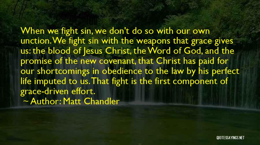 Matt Chandler Quotes: When We Fight Sin, We Don't Do So With Our Own Unction. We Fight Sin With The Weapons That Grace