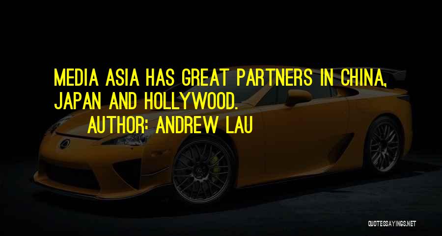 Andrew Lau Quotes: Media Asia Has Great Partners In China, Japan And Hollywood.