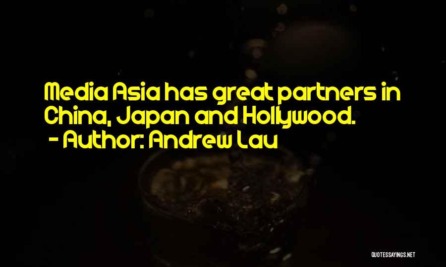 Andrew Lau Quotes: Media Asia Has Great Partners In China, Japan And Hollywood.