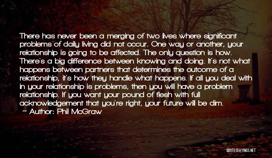 Phil McGraw Quotes: There Has Never Been A Merging Of Two Lives Where Significant Problems Of Daily Living Did Not Occur. One Way