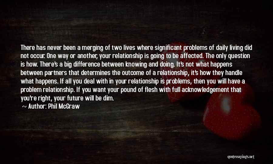 Phil McGraw Quotes: There Has Never Been A Merging Of Two Lives Where Significant Problems Of Daily Living Did Not Occur. One Way