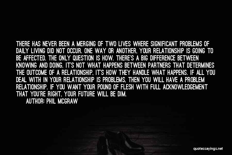 Phil McGraw Quotes: There Has Never Been A Merging Of Two Lives Where Significant Problems Of Daily Living Did Not Occur. One Way