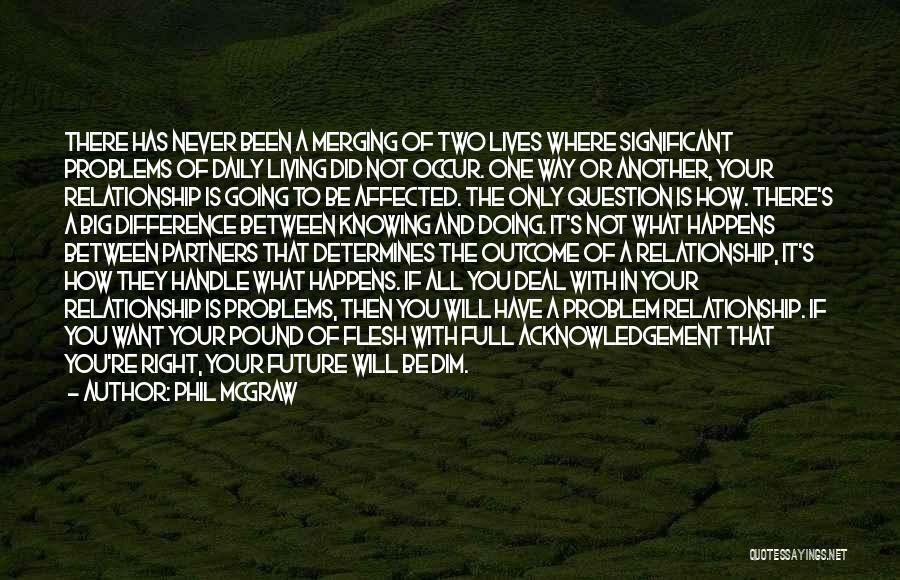 Phil McGraw Quotes: There Has Never Been A Merging Of Two Lives Where Significant Problems Of Daily Living Did Not Occur. One Way