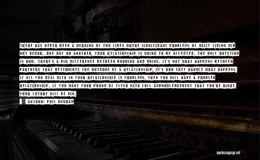 Phil McGraw Quotes: There Has Never Been A Merging Of Two Lives Where Significant Problems Of Daily Living Did Not Occur. One Way