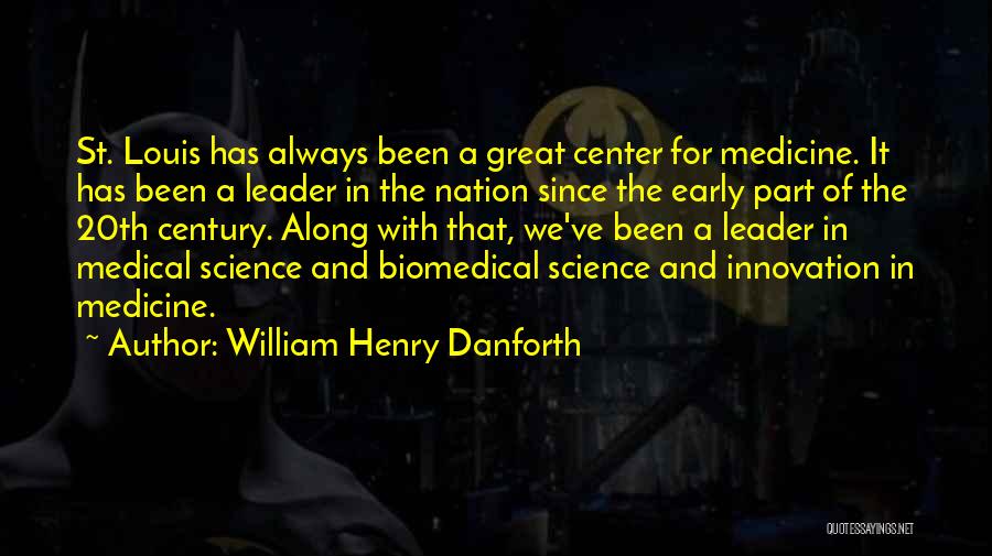 William Henry Danforth Quotes: St. Louis Has Always Been A Great Center For Medicine. It Has Been A Leader In The Nation Since The