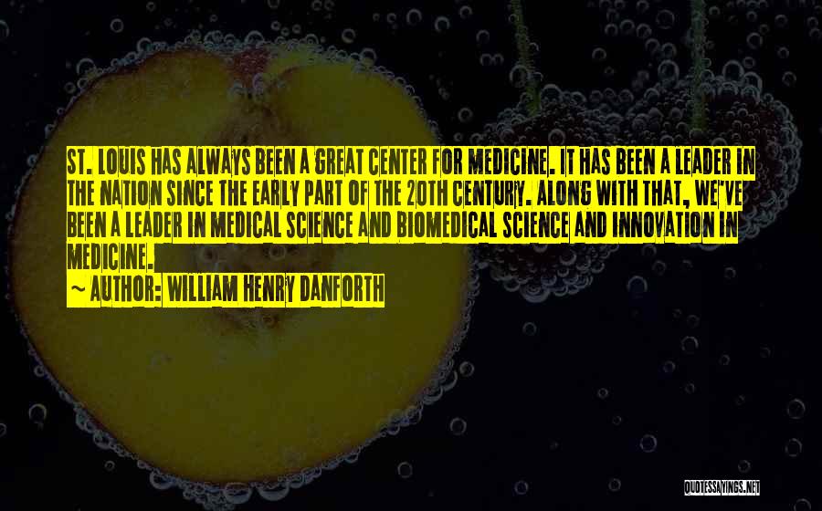 William Henry Danforth Quotes: St. Louis Has Always Been A Great Center For Medicine. It Has Been A Leader In The Nation Since The