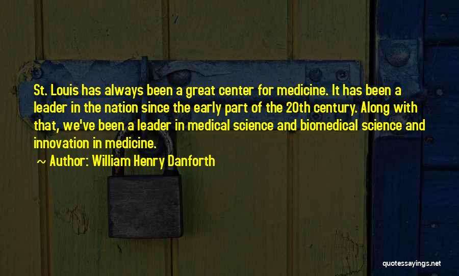 William Henry Danforth Quotes: St. Louis Has Always Been A Great Center For Medicine. It Has Been A Leader In The Nation Since The