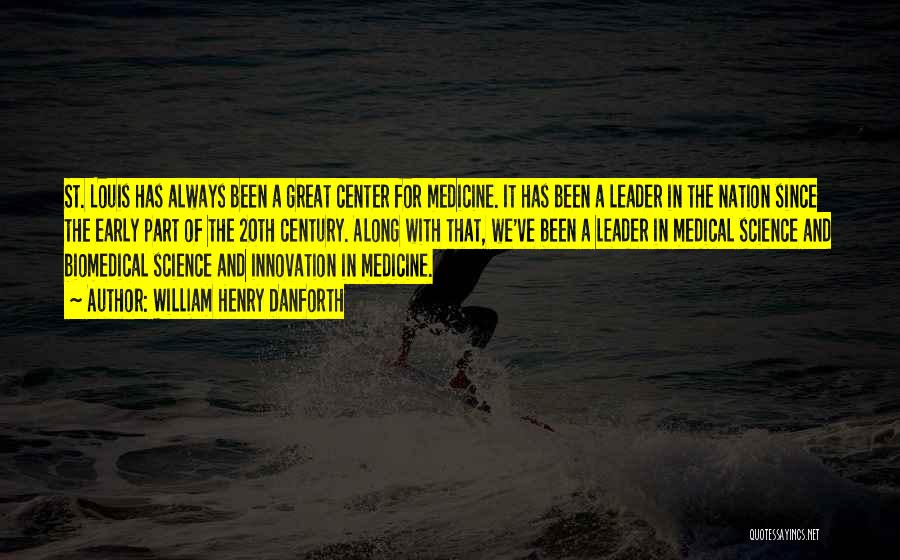 William Henry Danforth Quotes: St. Louis Has Always Been A Great Center For Medicine. It Has Been A Leader In The Nation Since The