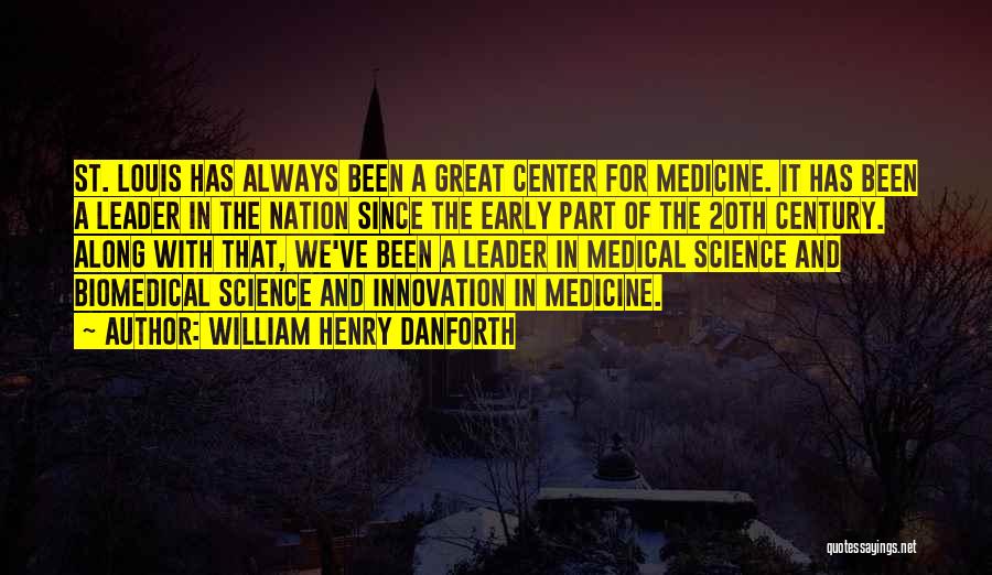 William Henry Danforth Quotes: St. Louis Has Always Been A Great Center For Medicine. It Has Been A Leader In The Nation Since The