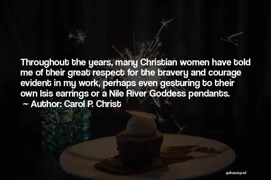 Carol P. Christ Quotes: Throughout The Years, Many Christian Women Have Told Me Of Their Great Respect For The Bravery And Courage Evident In