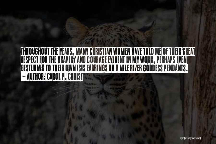 Carol P. Christ Quotes: Throughout The Years, Many Christian Women Have Told Me Of Their Great Respect For The Bravery And Courage Evident In