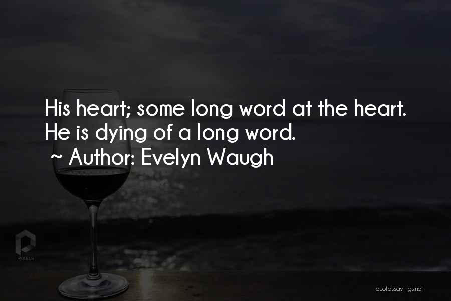 Evelyn Waugh Quotes: His Heart; Some Long Word At The Heart. He Is Dying Of A Long Word.