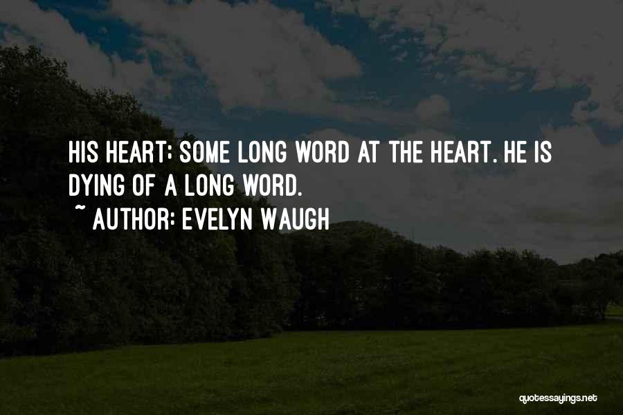 Evelyn Waugh Quotes: His Heart; Some Long Word At The Heart. He Is Dying Of A Long Word.