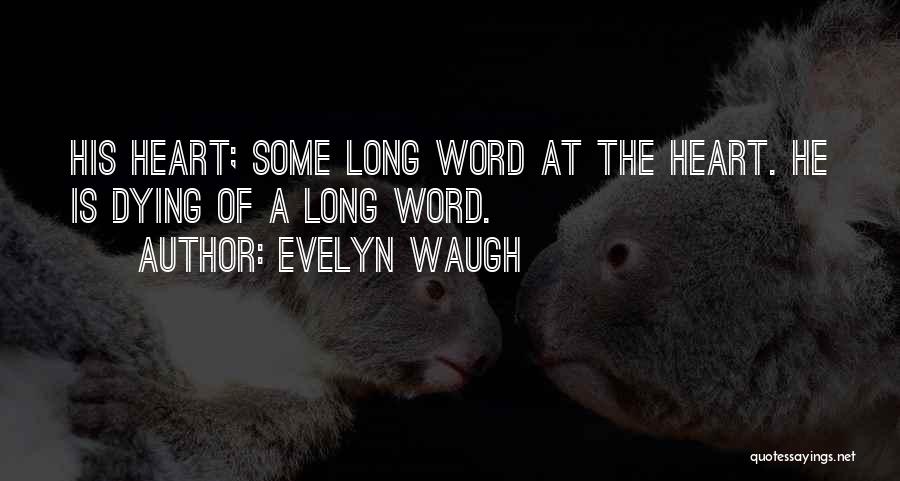 Evelyn Waugh Quotes: His Heart; Some Long Word At The Heart. He Is Dying Of A Long Word.