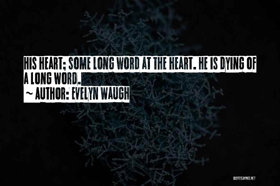 Evelyn Waugh Quotes: His Heart; Some Long Word At The Heart. He Is Dying Of A Long Word.