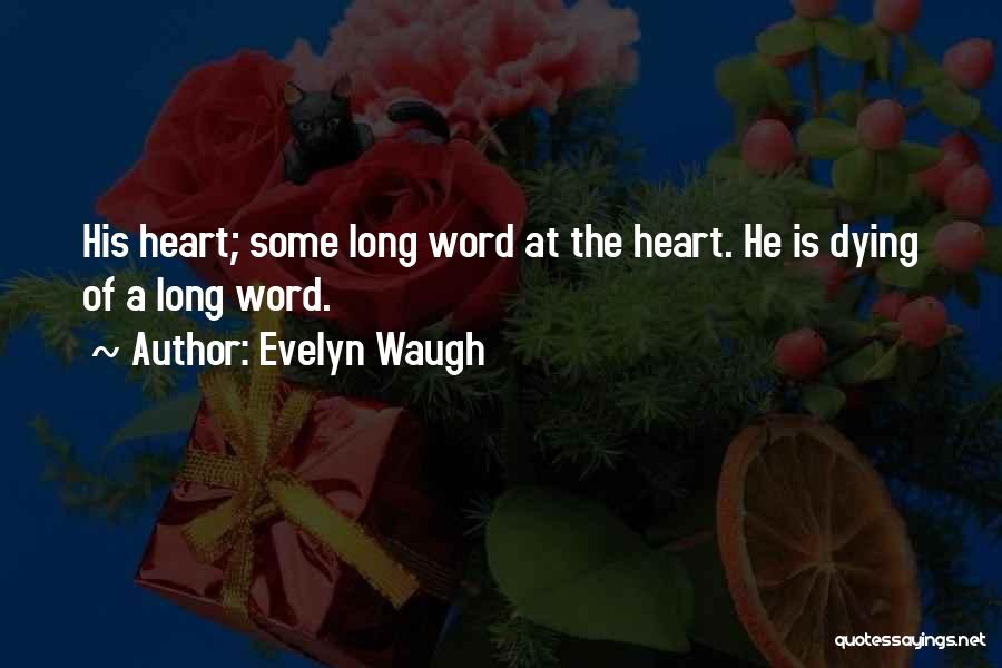 Evelyn Waugh Quotes: His Heart; Some Long Word At The Heart. He Is Dying Of A Long Word.