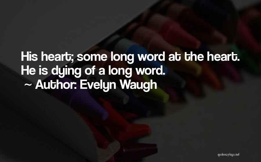 Evelyn Waugh Quotes: His Heart; Some Long Word At The Heart. He Is Dying Of A Long Word.