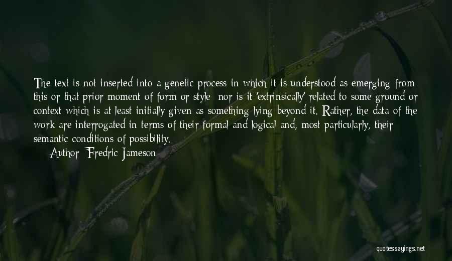 Fredric Jameson Quotes: The Text Is Not Inserted Into A Genetic Process In Which It Is Understood As Emerging From This Or That