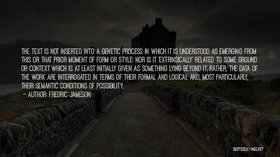 Fredric Jameson Quotes: The Text Is Not Inserted Into A Genetic Process In Which It Is Understood As Emerging From This Or That