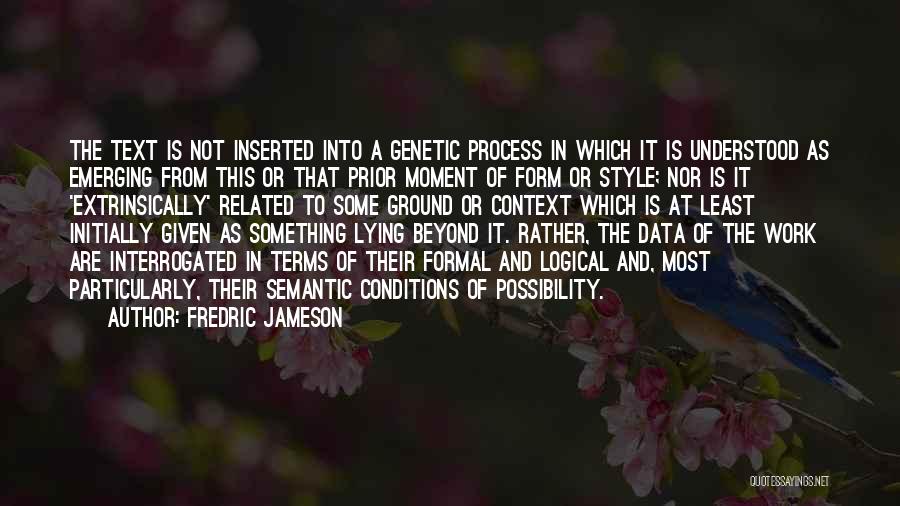 Fredric Jameson Quotes: The Text Is Not Inserted Into A Genetic Process In Which It Is Understood As Emerging From This Or That