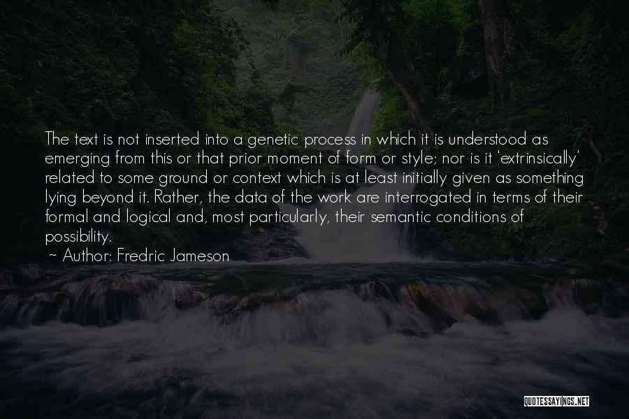 Fredric Jameson Quotes: The Text Is Not Inserted Into A Genetic Process In Which It Is Understood As Emerging From This Or That