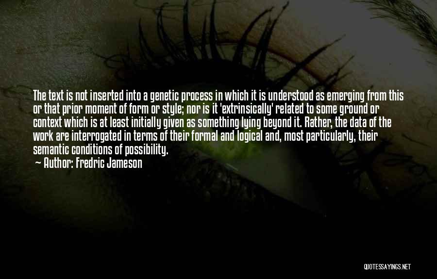 Fredric Jameson Quotes: The Text Is Not Inserted Into A Genetic Process In Which It Is Understood As Emerging From This Or That