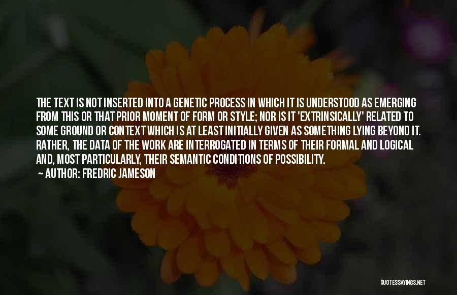 Fredric Jameson Quotes: The Text Is Not Inserted Into A Genetic Process In Which It Is Understood As Emerging From This Or That