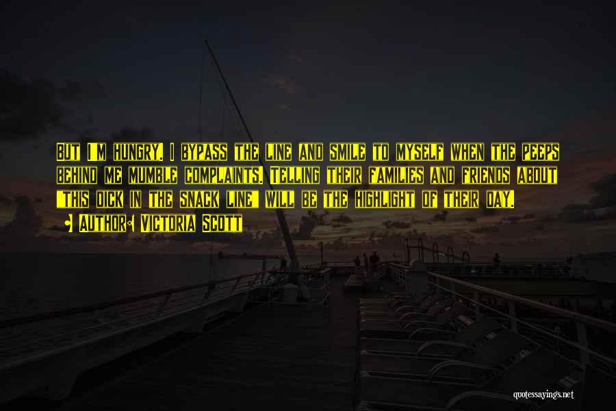 Victoria Scott Quotes: But I'm Hungry. I Bypass The Line And Smile To Myself When The Peeps Behind Me Mumble Complaints. Telling Their
