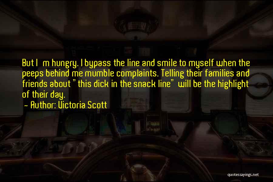 Victoria Scott Quotes: But I'm Hungry. I Bypass The Line And Smile To Myself When The Peeps Behind Me Mumble Complaints. Telling Their