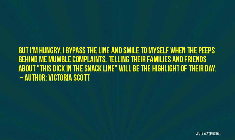 Victoria Scott Quotes: But I'm Hungry. I Bypass The Line And Smile To Myself When The Peeps Behind Me Mumble Complaints. Telling Their