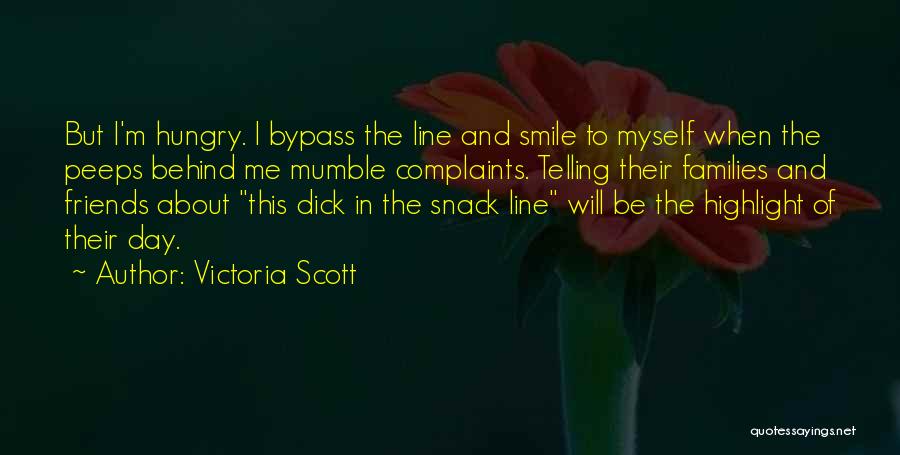 Victoria Scott Quotes: But I'm Hungry. I Bypass The Line And Smile To Myself When The Peeps Behind Me Mumble Complaints. Telling Their