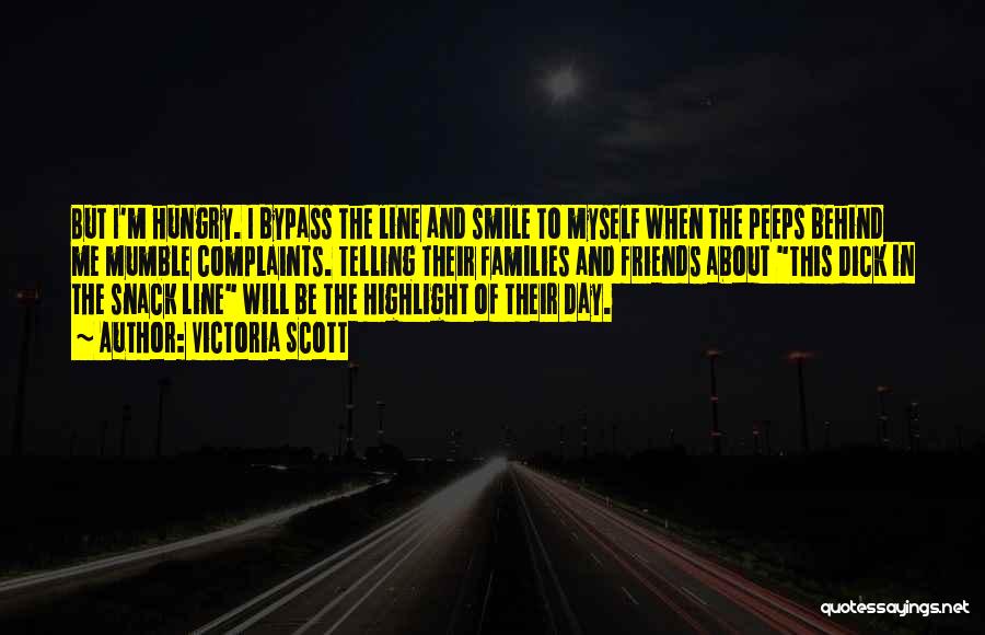 Victoria Scott Quotes: But I'm Hungry. I Bypass The Line And Smile To Myself When The Peeps Behind Me Mumble Complaints. Telling Their