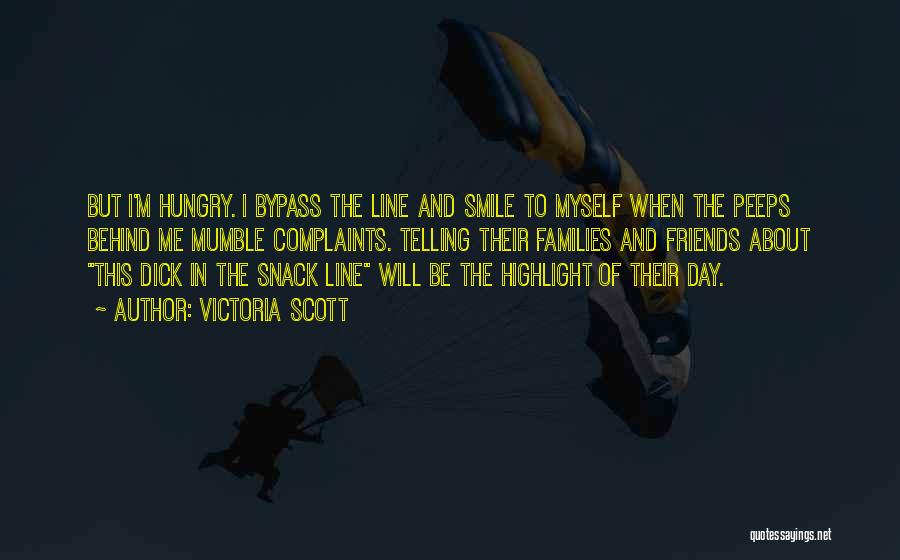 Victoria Scott Quotes: But I'm Hungry. I Bypass The Line And Smile To Myself When The Peeps Behind Me Mumble Complaints. Telling Their