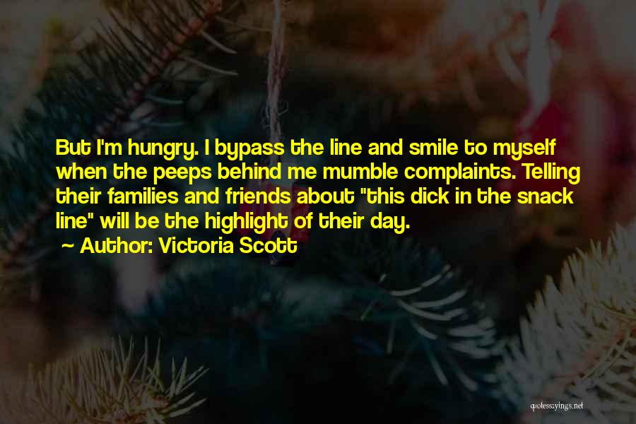 Victoria Scott Quotes: But I'm Hungry. I Bypass The Line And Smile To Myself When The Peeps Behind Me Mumble Complaints. Telling Their