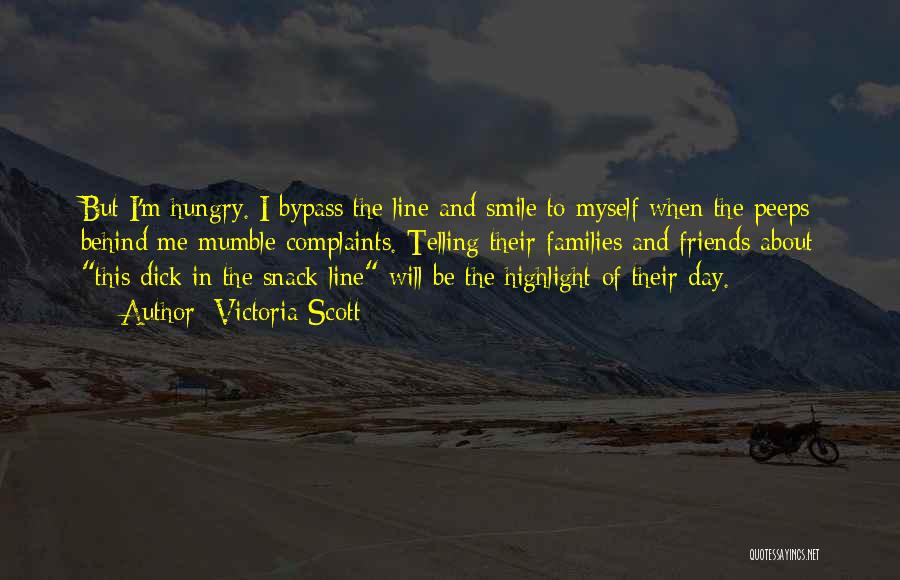 Victoria Scott Quotes: But I'm Hungry. I Bypass The Line And Smile To Myself When The Peeps Behind Me Mumble Complaints. Telling Their