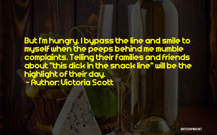 Victoria Scott Quotes: But I'm Hungry. I Bypass The Line And Smile To Myself When The Peeps Behind Me Mumble Complaints. Telling Their