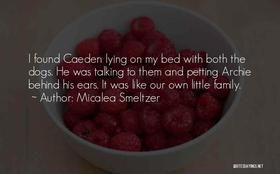 Micalea Smeltzer Quotes: I Found Caeden Lying On My Bed With Both The Dogs. He Was Talking To Them And Petting Archie Behind