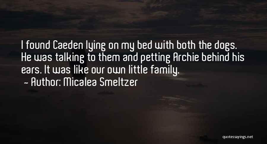 Micalea Smeltzer Quotes: I Found Caeden Lying On My Bed With Both The Dogs. He Was Talking To Them And Petting Archie Behind