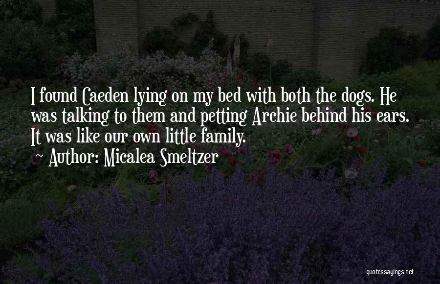 Micalea Smeltzer Quotes: I Found Caeden Lying On My Bed With Both The Dogs. He Was Talking To Them And Petting Archie Behind
