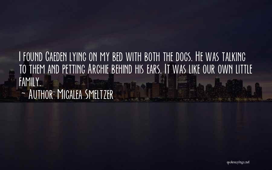 Micalea Smeltzer Quotes: I Found Caeden Lying On My Bed With Both The Dogs. He Was Talking To Them And Petting Archie Behind