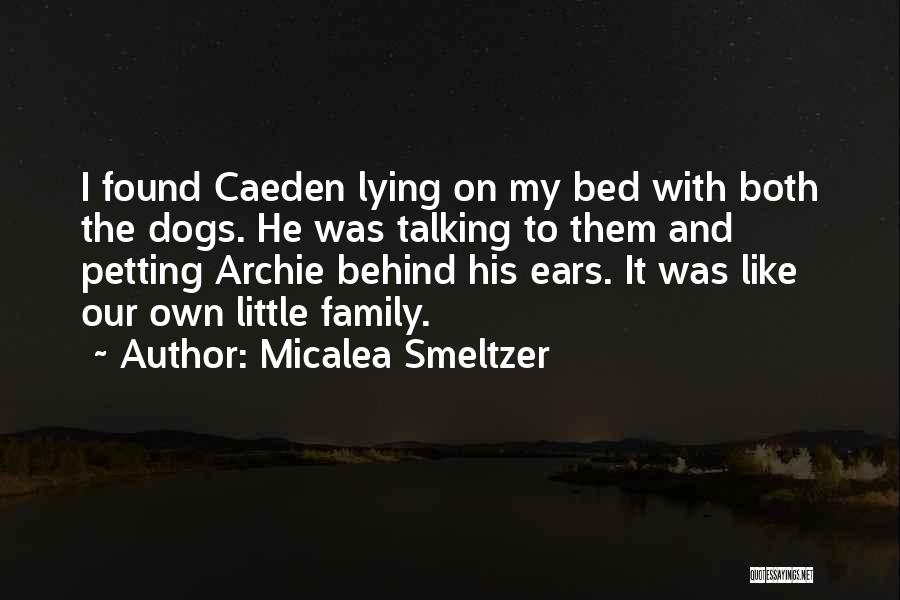 Micalea Smeltzer Quotes: I Found Caeden Lying On My Bed With Both The Dogs. He Was Talking To Them And Petting Archie Behind