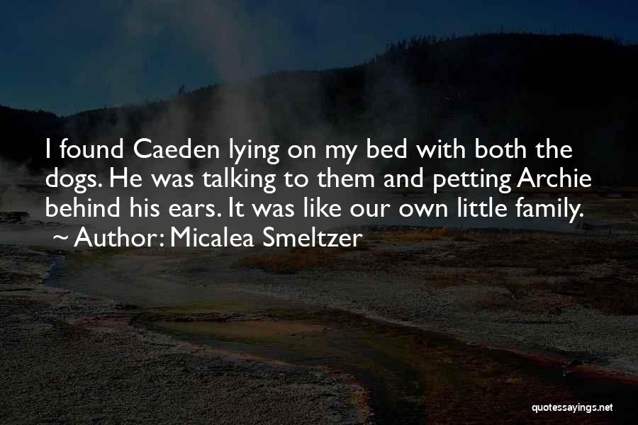 Micalea Smeltzer Quotes: I Found Caeden Lying On My Bed With Both The Dogs. He Was Talking To Them And Petting Archie Behind