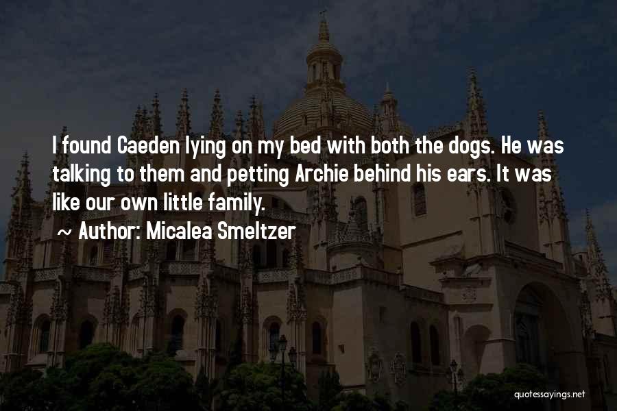 Micalea Smeltzer Quotes: I Found Caeden Lying On My Bed With Both The Dogs. He Was Talking To Them And Petting Archie Behind