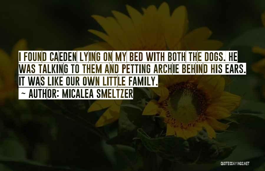 Micalea Smeltzer Quotes: I Found Caeden Lying On My Bed With Both The Dogs. He Was Talking To Them And Petting Archie Behind