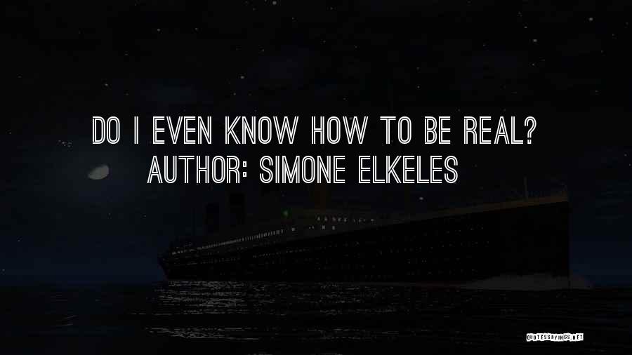Simone Elkeles Quotes: Do I Even Know How To Be Real?