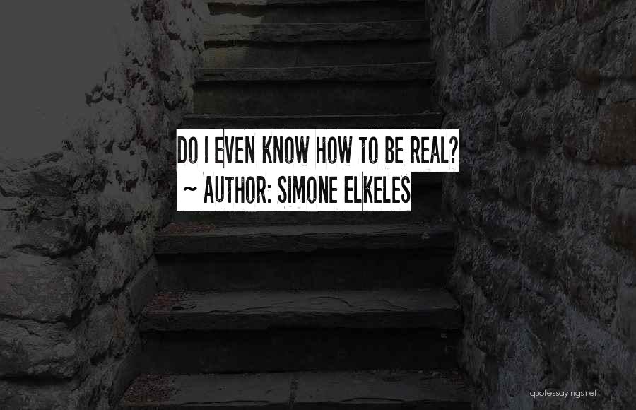 Simone Elkeles Quotes: Do I Even Know How To Be Real?