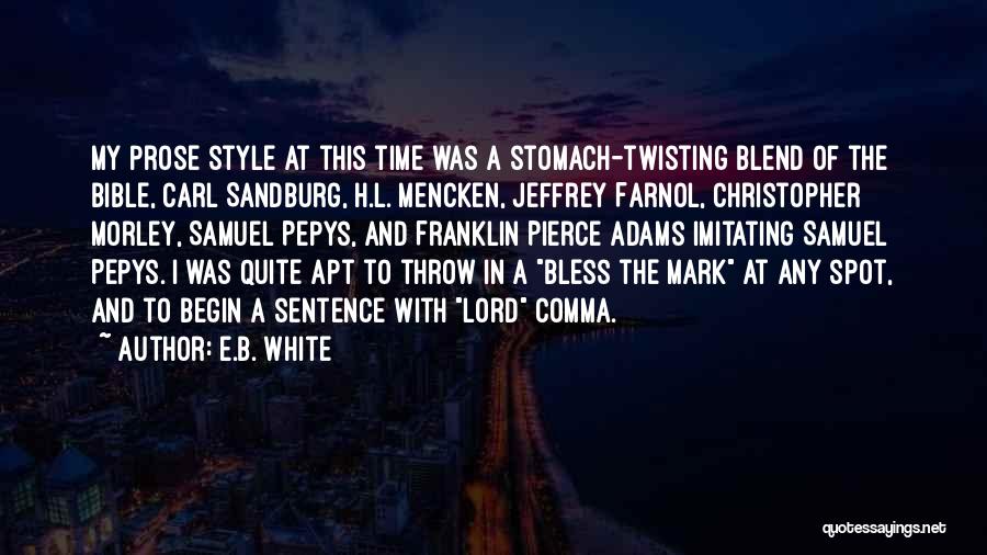 E.B. White Quotes: My Prose Style At This Time Was A Stomach-twisting Blend Of The Bible, Carl Sandburg, H.l. Mencken, Jeffrey Farnol, Christopher