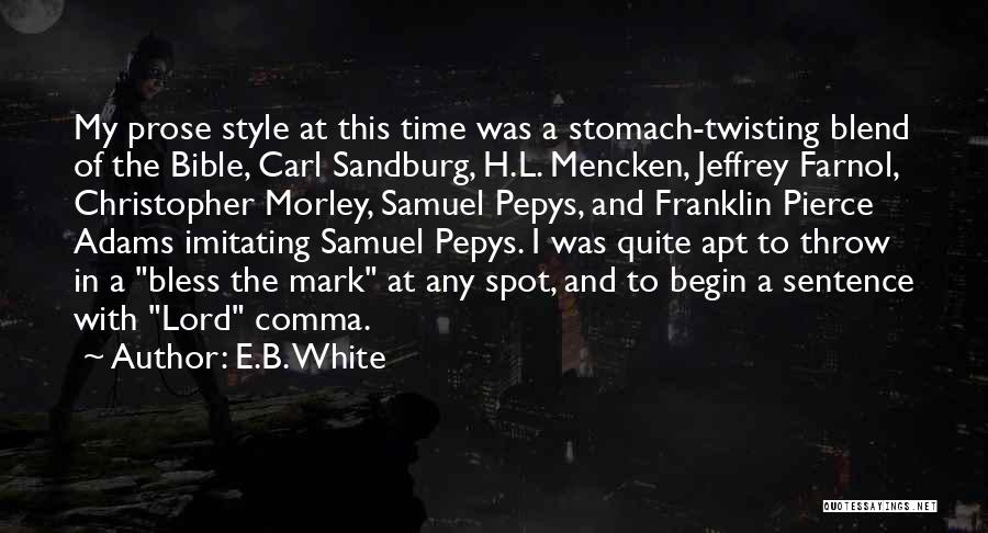 E.B. White Quotes: My Prose Style At This Time Was A Stomach-twisting Blend Of The Bible, Carl Sandburg, H.l. Mencken, Jeffrey Farnol, Christopher